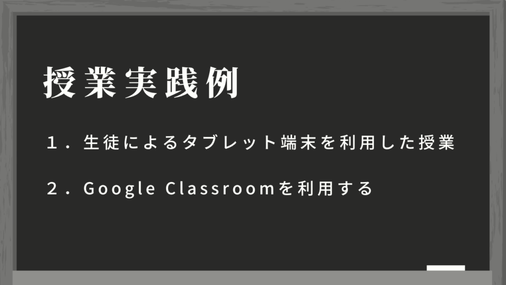 授業実践例
１．生徒によるタブレット端末を利用した授業
２．Google Classroomを利用する